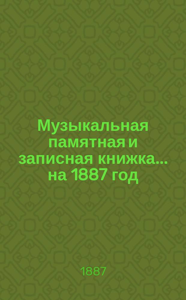 Музыкальная памятная и записная книжка... ... на 1887 год
