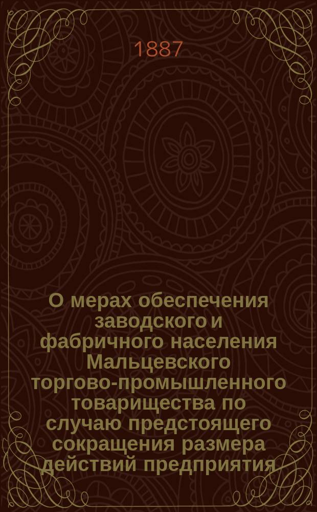 О мерах обеспечения заводского и фабричного населения Мальцевского торгово-промышленного товарищества по случаю предстоящего сокращения размера действий предприятия