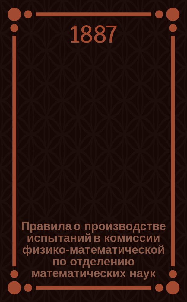 Правила о производстве испытаний в комиссии физико-математической по отделению математических наук