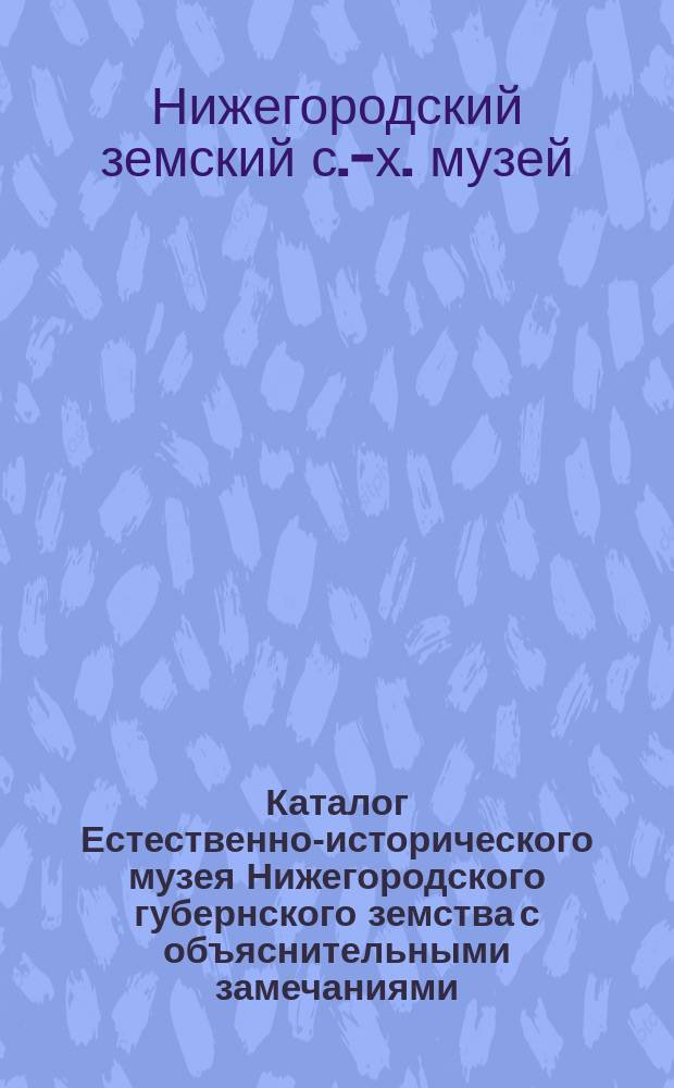 Каталог Естественно-исторического музея Нижегородского губернского земства с объяснительными замечаниями