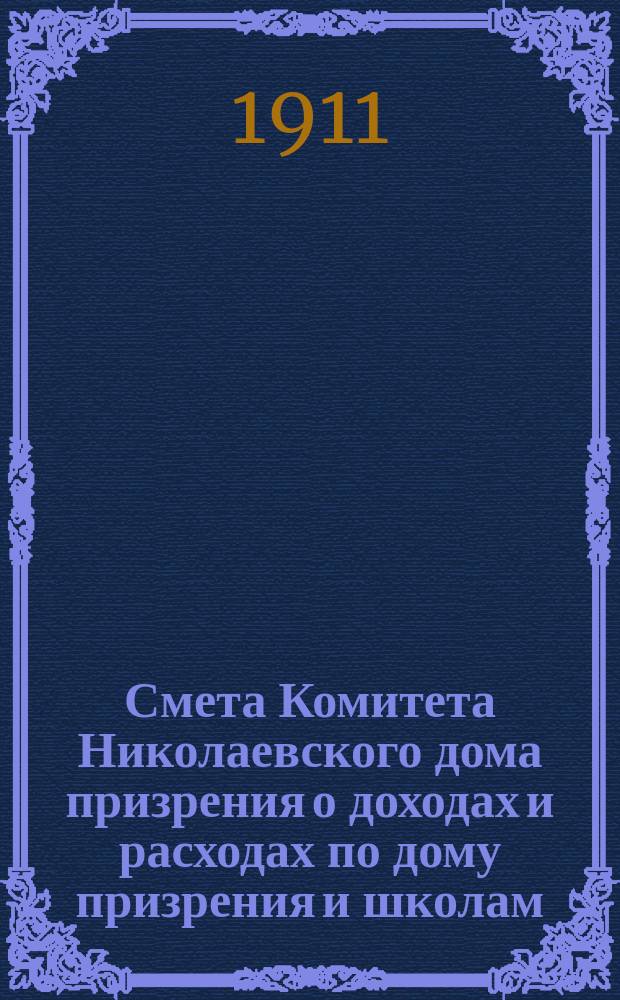 Смета Комитета Николаевского дома призрения о доходах и расходах по дому призрения и школам: Николаевской и Александровской... ... на 1912 год