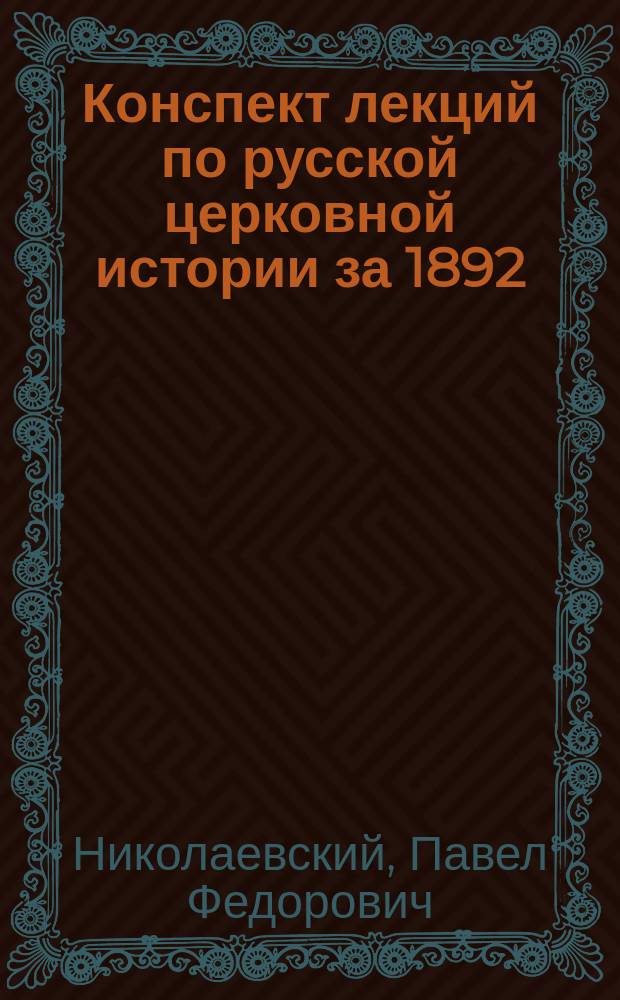Конспект лекций по русской церковной истории за 1892/93 акад. год