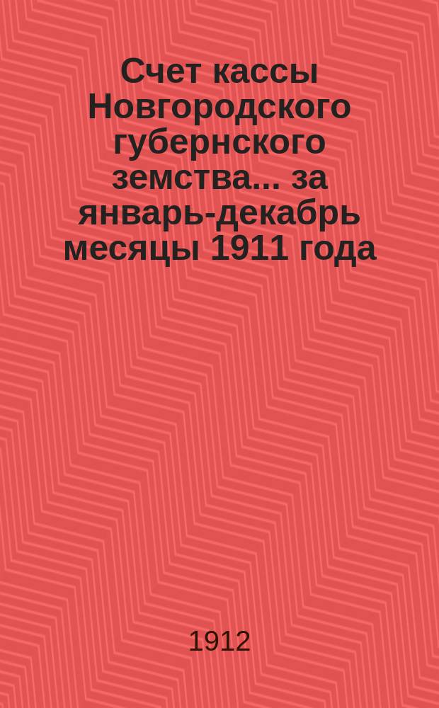 Счет кассы Новгородского губернского земства... ... за январь-декабрь месяцы 1911 года