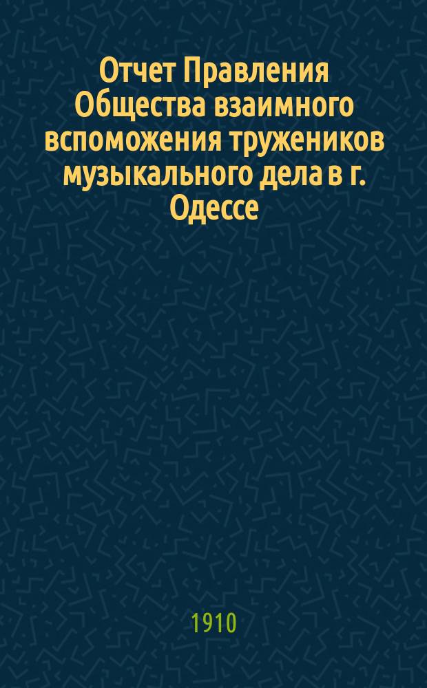 Отчет Правления Общества взаимного вспоможения тружеников музыкального дела в г. Одессе... за 1909 год