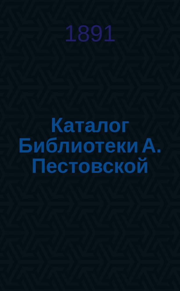 Каталог Библиотеки А. Пестовской : Рус. книги. Вып. 1-. Вып. 1. Дополнение : Дополнение к 1 и 2 выпускам. Книги русские (беллетристика) и на иностранных языках