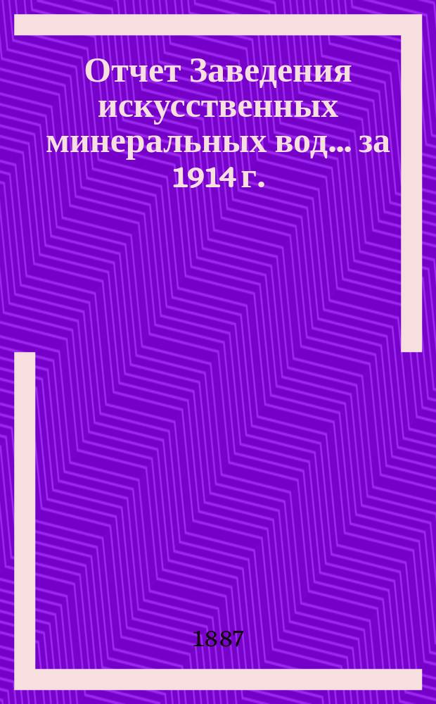 Отчет Заведения искусственных минеральных вод... ... за 1914 г.
