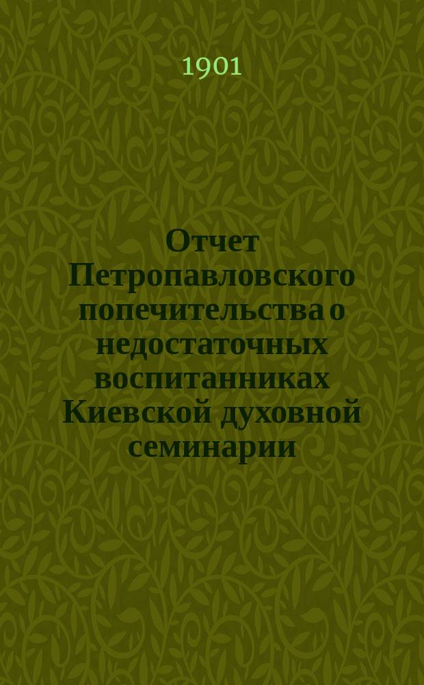 Отчет Петропавловского попечительства о недостаточных воспитанниках Киевской духовной семинарии... ... за 1900 год