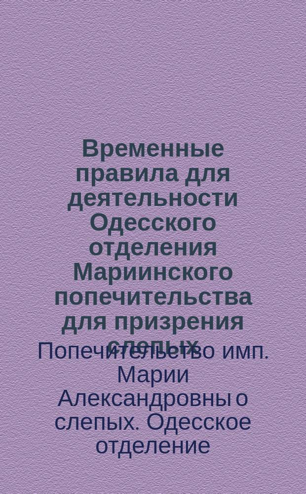 Временные правила для деятельности Одесского отделения Мариинского попечительства для призрения слепых : Утв. 4 марта 1887 г.