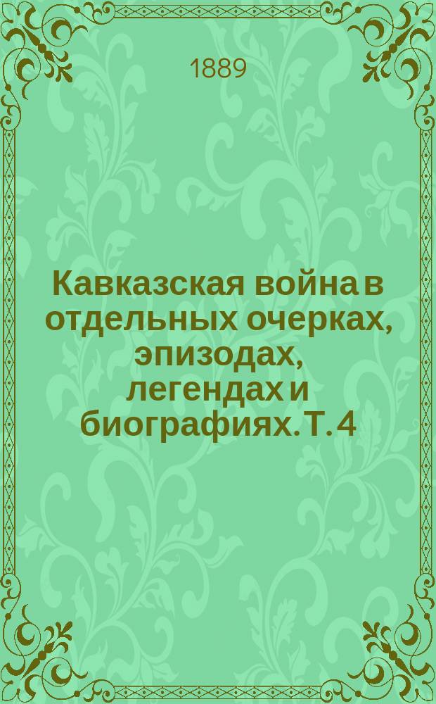 Кавказская война в отдельных очерках, эпизодах, легендах и биографиях. Т. 4 : Турецкая война 1828-1829 г.