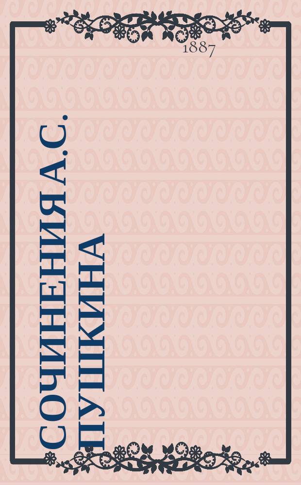 Сочинения А.С. Пушкина : [Т. 1-10]. [Т. 1] : Поэмы и сказки ; Приложение: Биография А.С. Пушкина, его портреты и рисунки ; Сказки Арины Родионовны ; Алфавитный и хронологический указатели ко всем произведениям
