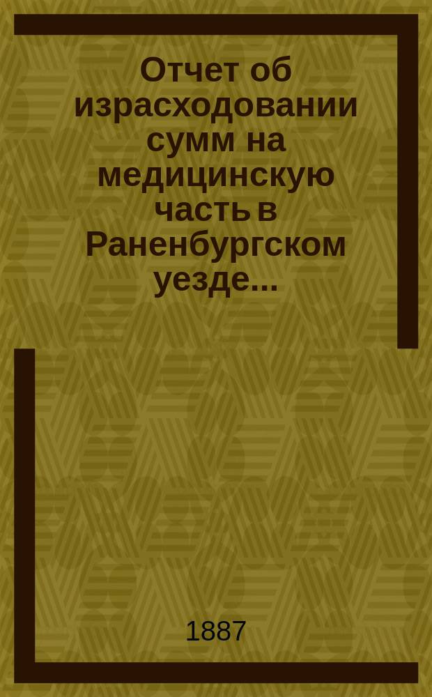 Отчет об израсходовании сумм на медицинскую часть в Раненбургском уезде...