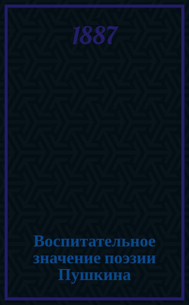 Воспитательное значение поэзии Пушкина : Речь, П.П. Романовича. (1837-1887 г.)
