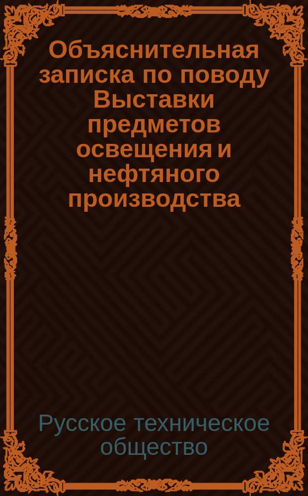 Объяснительная записка по поводу Выставки предметов освещения и нефтяного производства, устраиваемой Русским техническим обществом
