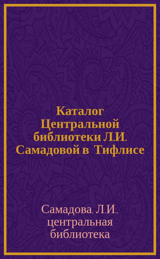 Каталог Центральной библиотеки Л.И. Самадовой в Тифлисе