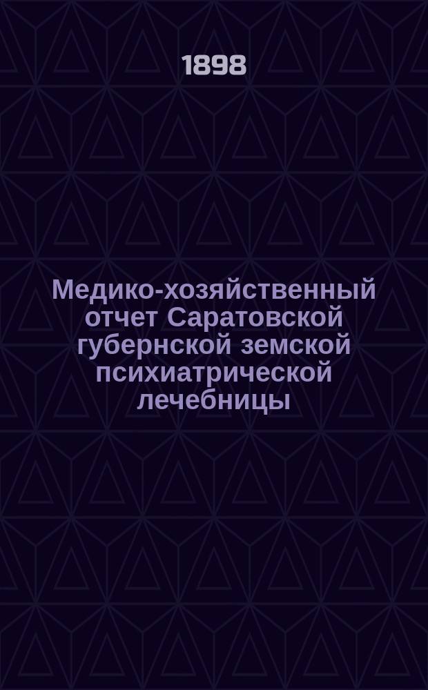 Медико-хозяйственный отчет Саратовской губернской земской психиатрической лечебницы... за 1897 год