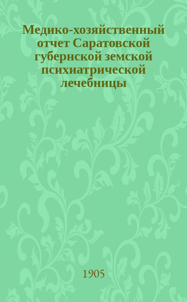 Медико-хозяйственный отчет Саратовской губернской земской психиатрической лечебницы... за 1903 год