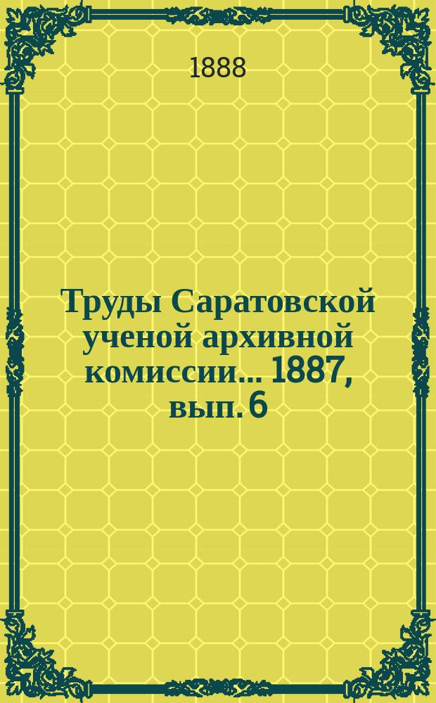 Труды Саратовской ученой архивной комиссии... [1887, вып. 6]