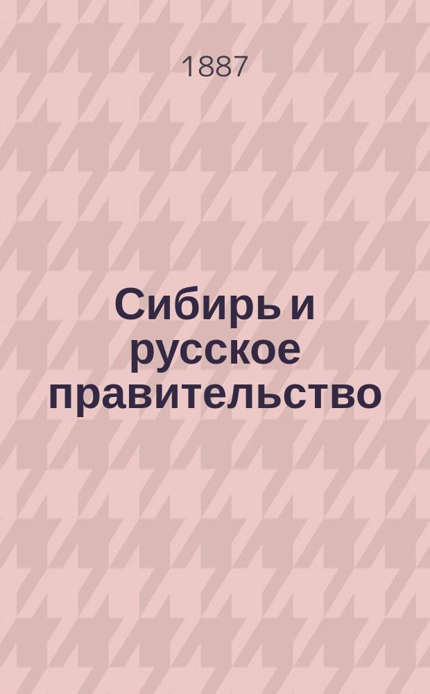 Сибирь и русское правительство : Несколько объяснит. заметок и документов из прошедшего времени