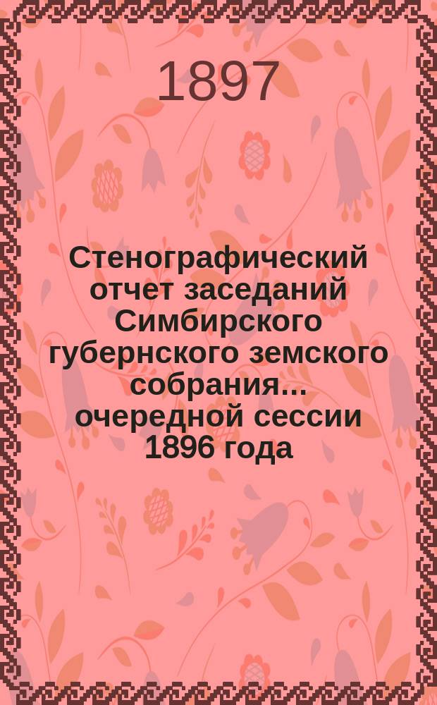 Стенографический отчет заседаний Симбирского губернского земского собрания ... [очередной] сессии 1896 года