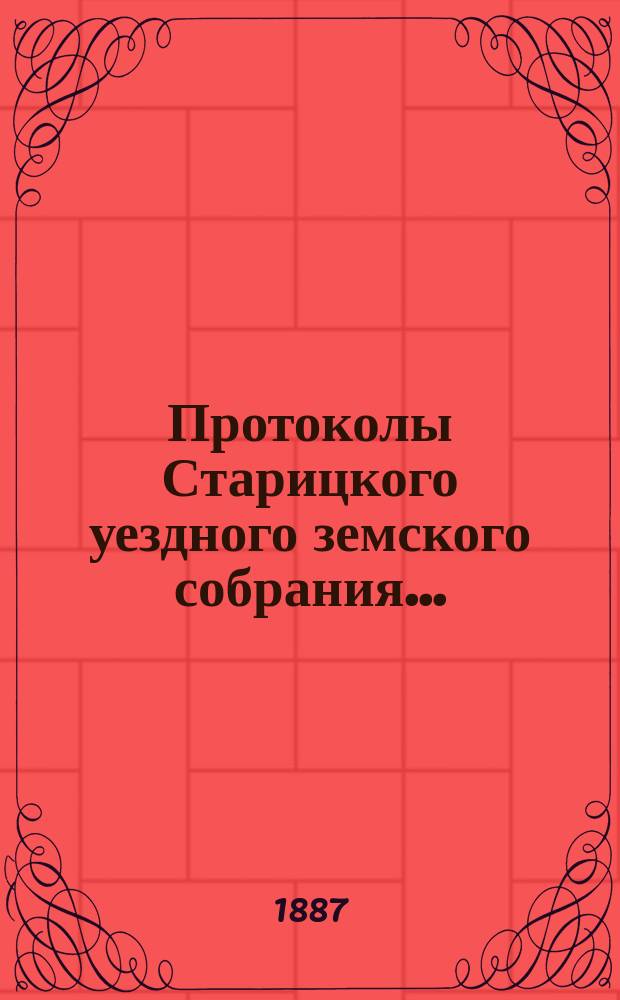 Протоколы Старицкого уездного земского собрания.. : С прил. очередного... 1886 года