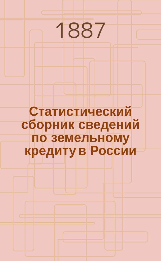 Статистический сборник сведений по земельному кредиту в России : [Т. 1]. [Т. 1]. Вып. 2