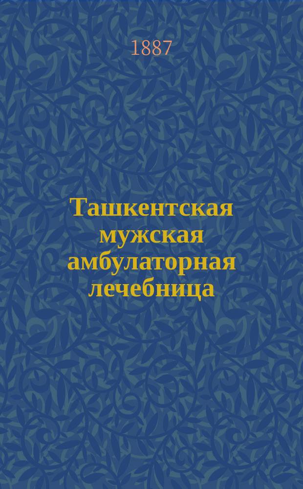 Ташкентская мужская амбулаторная лечебница : Записка, прочит. гор. головою в заседании Гор. думы, 25 нояб. 1887 г.