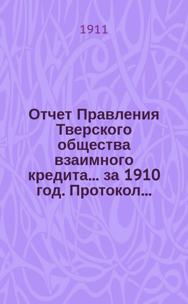 Отчет Правления Тверского общества взаимного кредита... ... за 1910 год. Протокол... : Протокол общего собрания членов Тверского общества взаимного кредита 2 апреля 1910 года