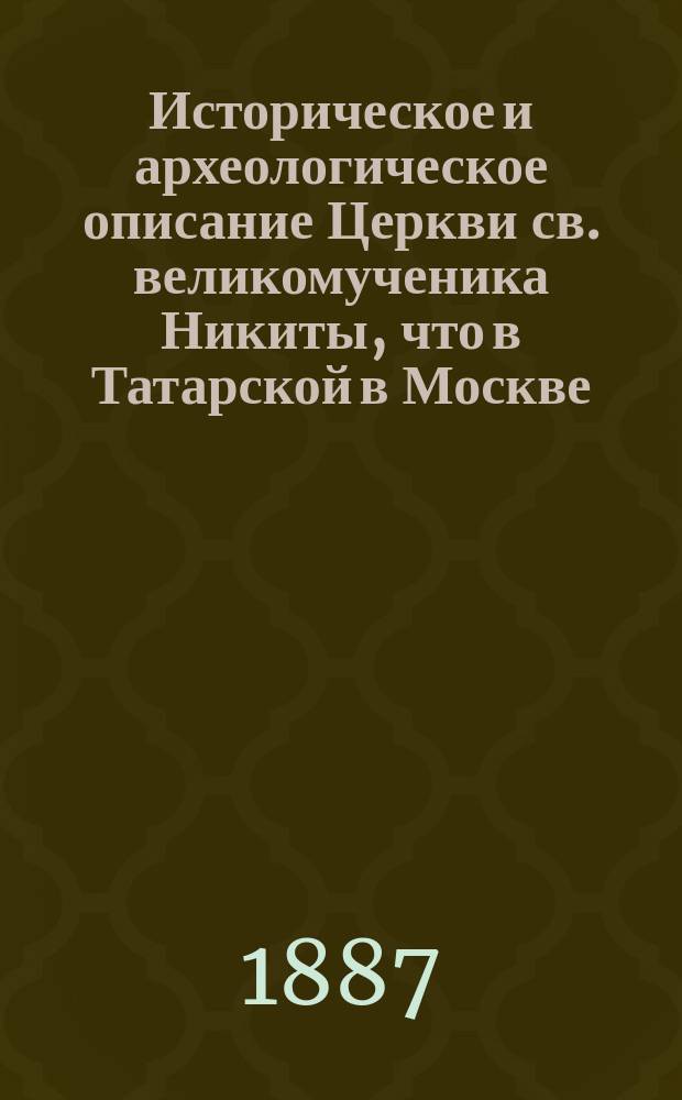 Историческое и археологическое описание Церкви св. великомученика Никиты, что в Татарской в Москве