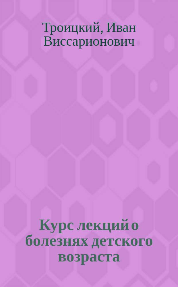 Курс лекций о болезнях детского возраста : Вып. 1-2