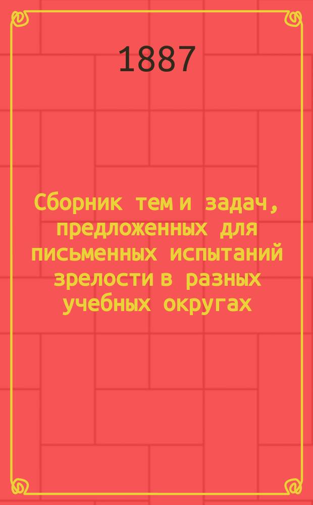 Сборник тем и задач, предложенных для письменных испытаний зрелости в разных учебных округах