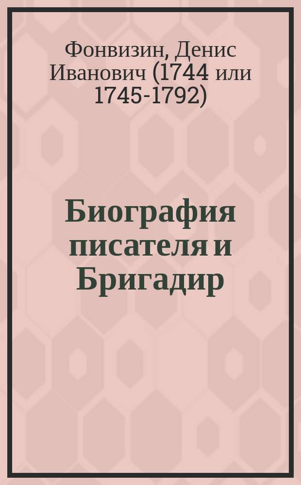 Биография писателя и Бригадир : Комедия в 5-ти д