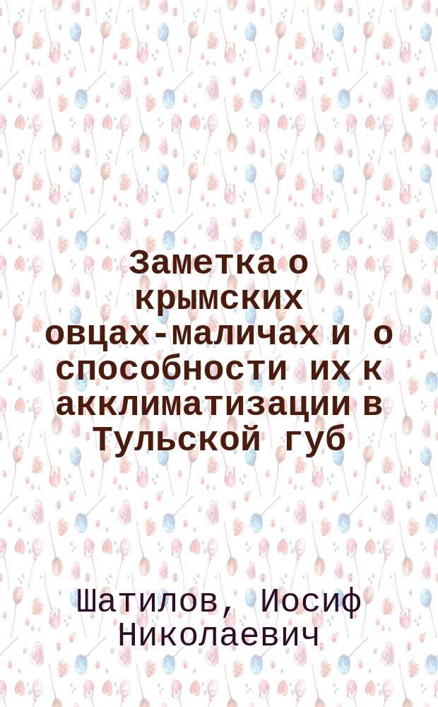 Заметка о крымских овцах-маличах и о способности их к акклиматизации в Тульской губ.. Несколько слов по поводу улучшения рабочей лошади клейдесдальскими жеребцами Сообщение о Курской сельскохозяйственной выставке [Соч.] И.Н. Шатилова