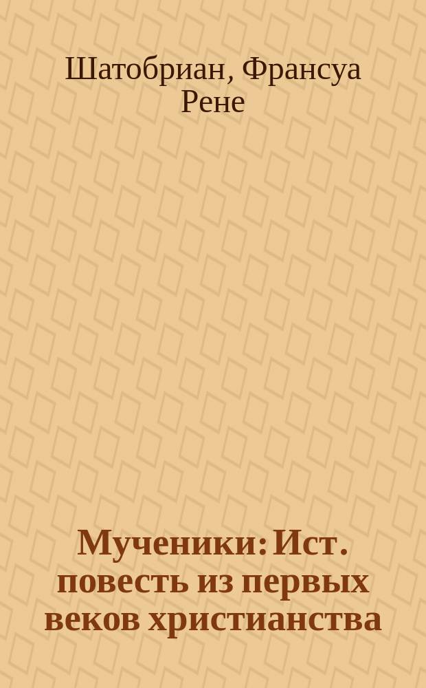 Мученики : Ист. повесть из первых веков христианства : (Из соч. Шатобриана)
