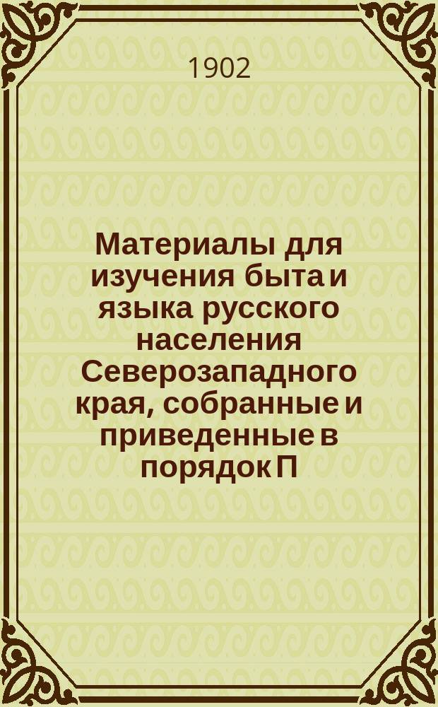 Материалы для изучения быта и языка русского населения Северозападного края, собранные и приведенные в порядок П.В. Шейном : Т. 1-3. Т. 3 : Описание жилища, одежды, пищи, занятий; препровождение времени, игры, верования, обычное право; чародейство, колдовство, знахарство, лечение болезней, средства от напастей, поверья, суеверья, приметы и т. д.