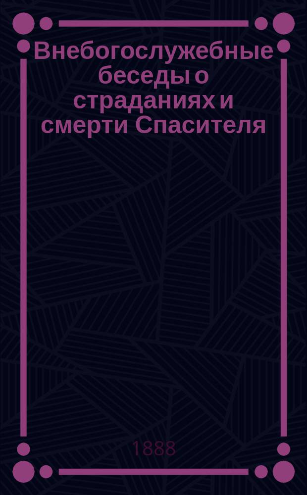 Внебогослужебные беседы о страданиях и смерти Спасителя