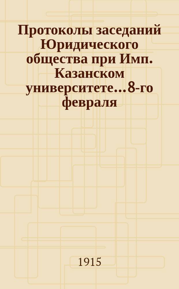 Протоколы заседаний Юридического общества при Имп. Казанском университете... 8-го февраля - 20 ноября 1914 г.