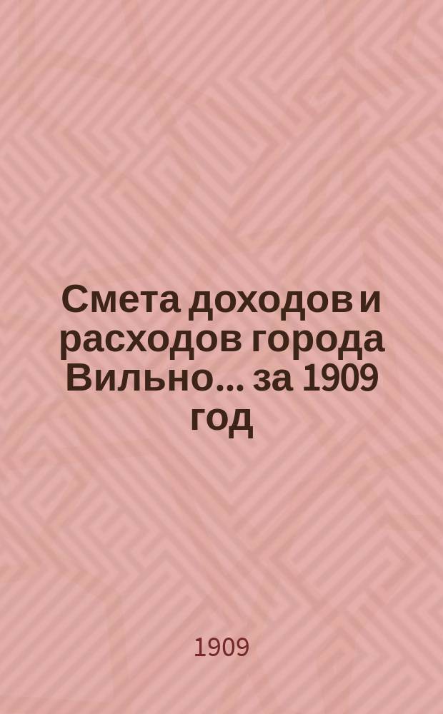 Смета доходов и расходов города Вильно... за 1909 год