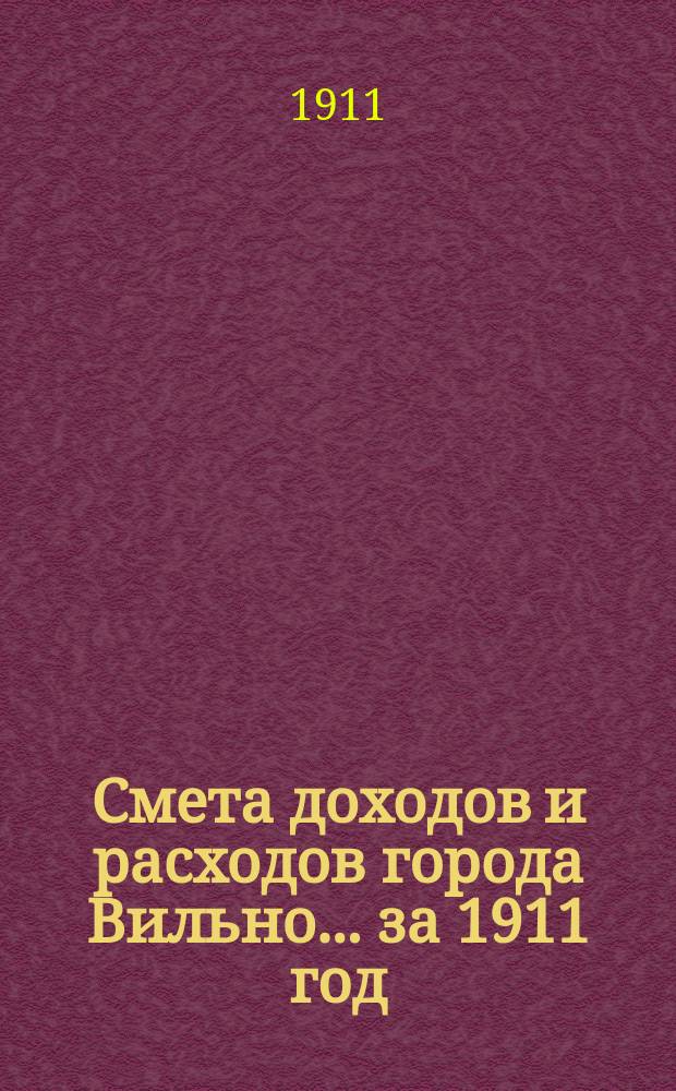 Смета доходов и расходов города Вильно... за 1911 год