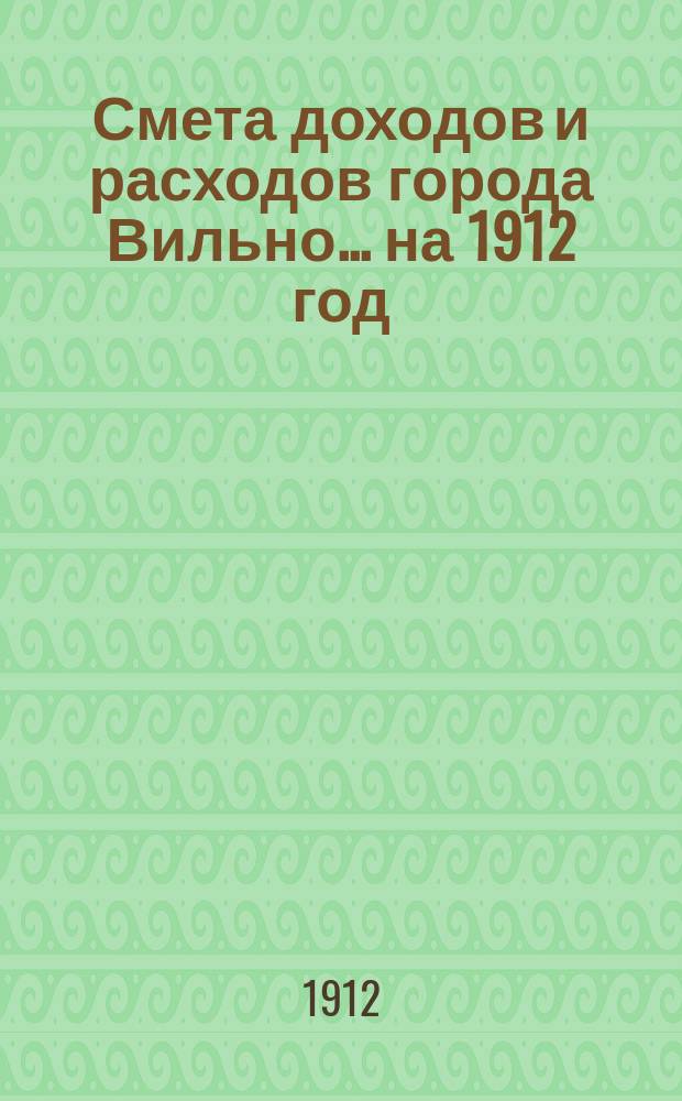Смета доходов и расходов города Вильно... на 1912 год