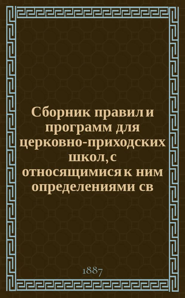 Сборник правил и программ для церковно-приходских школ, с относящимися к ним определениями св. Синода