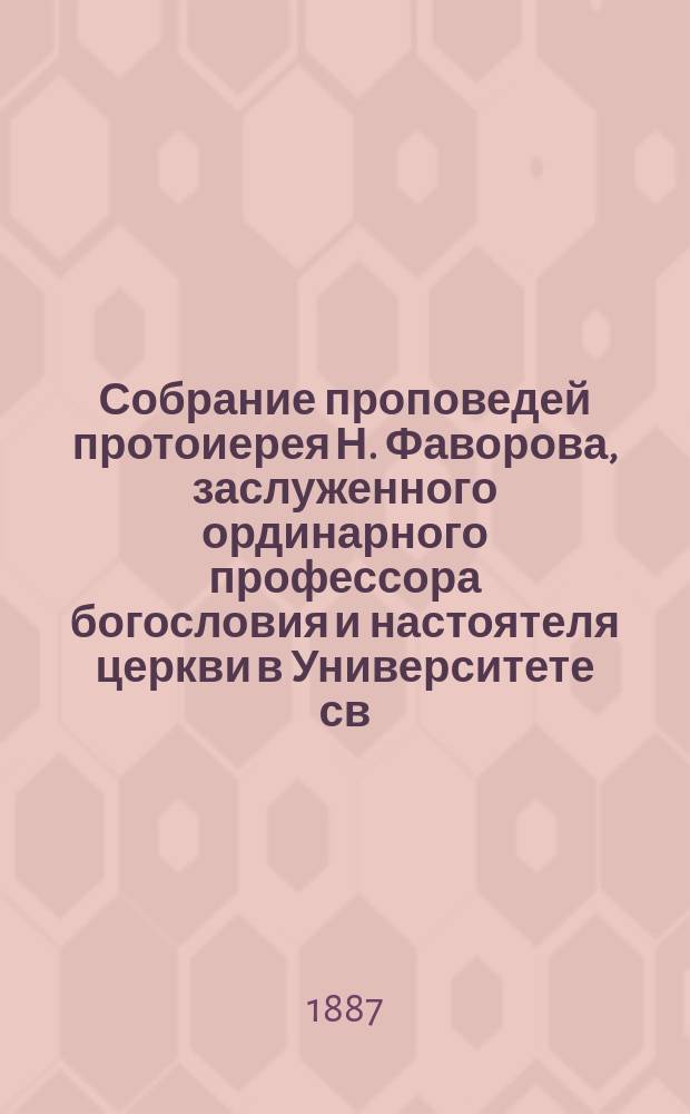 Собрание проповедей протоиерея Н. Фаворова, заслуженного ординарного профессора богословия и настоятеля церкви в Университете св. Владимира