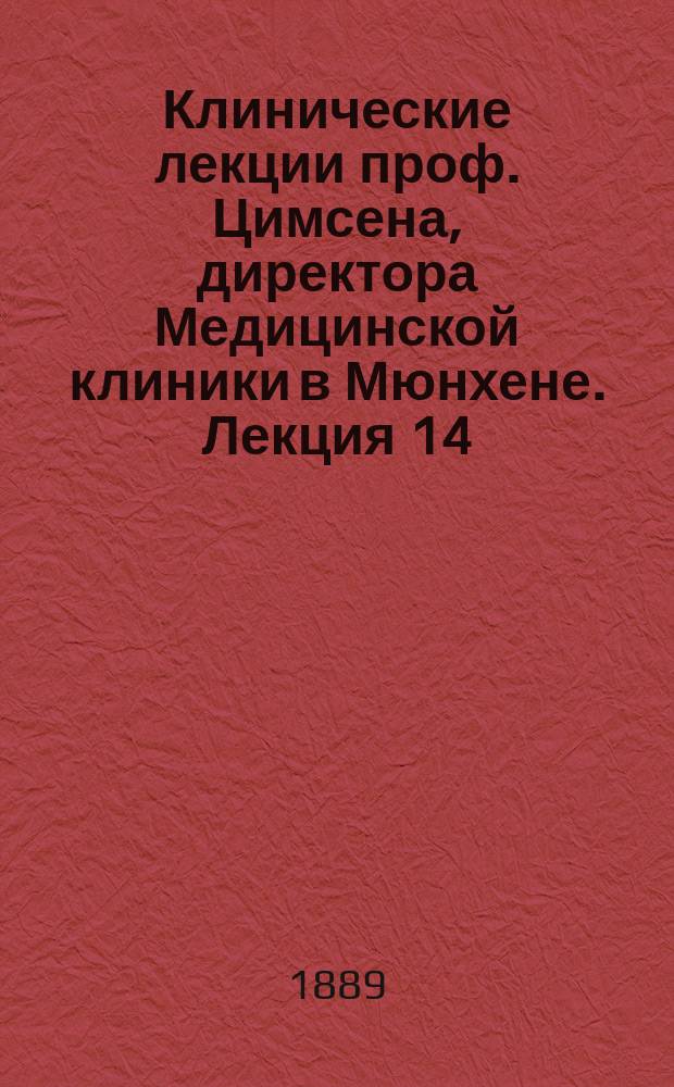 Клинические лекции проф. Цимсена, директора Медицинской клиники в Мюнхене. Лекция 14 : К патологии и терапии скарлатины