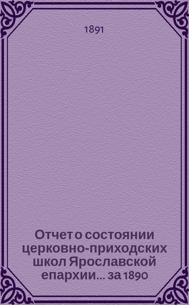 Отчет о состоянии церковно-приходских школ Ярославской епархии... ... за 1890/91 учеб. год, ... : ... за 1890/91 учеб. год, составленный делопроизводителем Ярославского епархиального училищного совета А. Тороповым и напечатанный по постановлению Совета