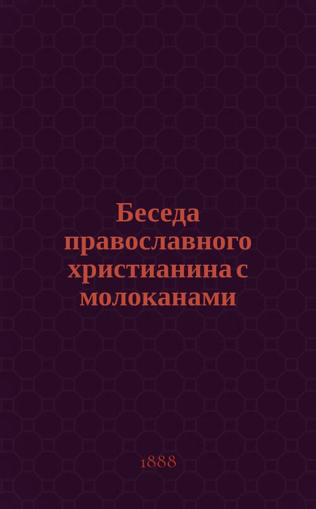 Беседа православного христианина с молоканами : Из 2-ой ч. бесед о священных иконах иером. Арсения Рус. Пантелеимонова монастыря на Афоне. Беседа 13 : На разные их вопросы о иконах, о чудотворных иконах и о явлениях, о крестных ходах и о хоругвиях