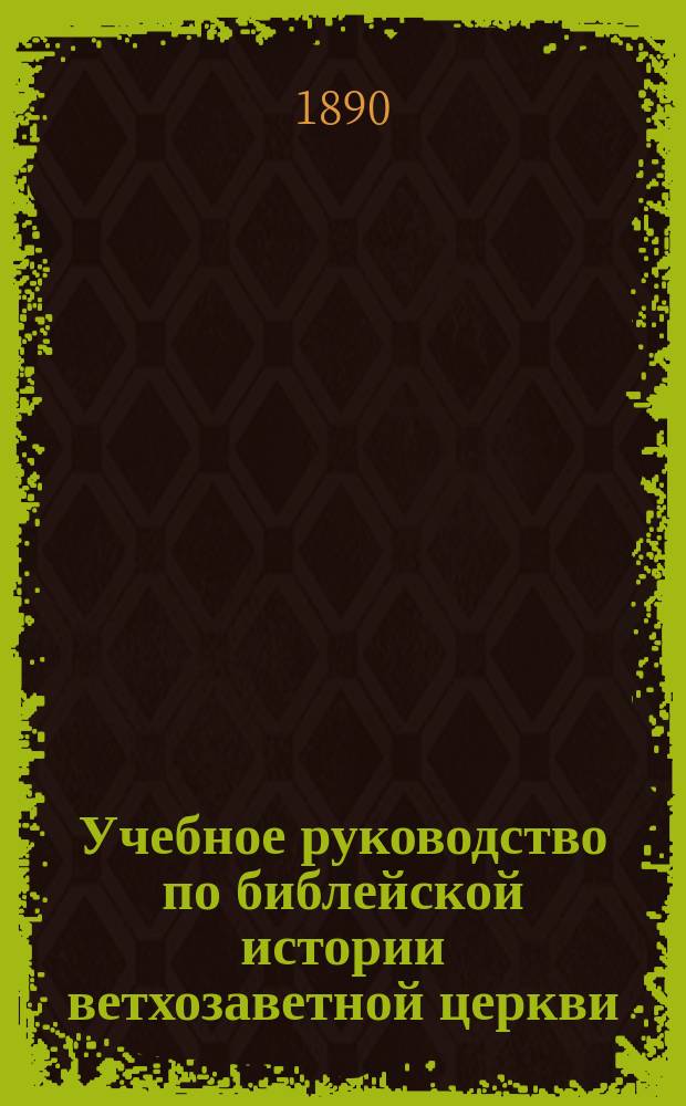 Учебное руководство по библейской истории ветхозаветной церкви : Сост. для учеников II-го класса духовных семинарий препод. Д. Афанасьевым. Ч. 1. Вып. 2