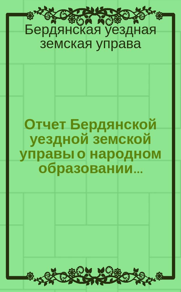 Отчет Бердянской уездной земской управы о народном образовании...