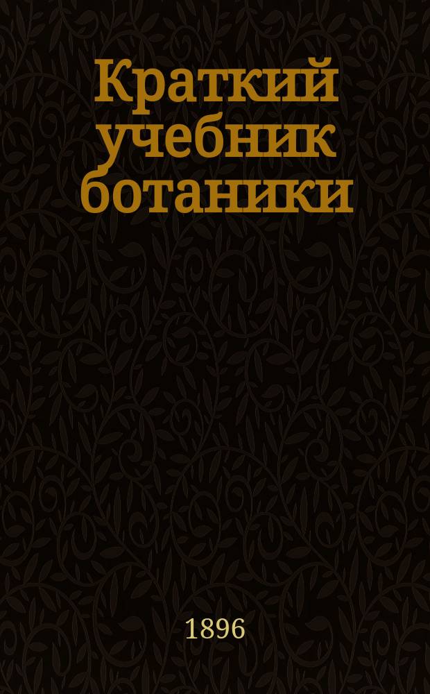 ... Краткий учебник ботаники : С 373 политипажами в тексте