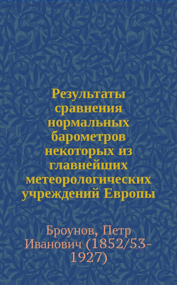 ... Результаты сравнения нормальных барометров некоторых из главнейших метеорологических учреждений Европы : С табл