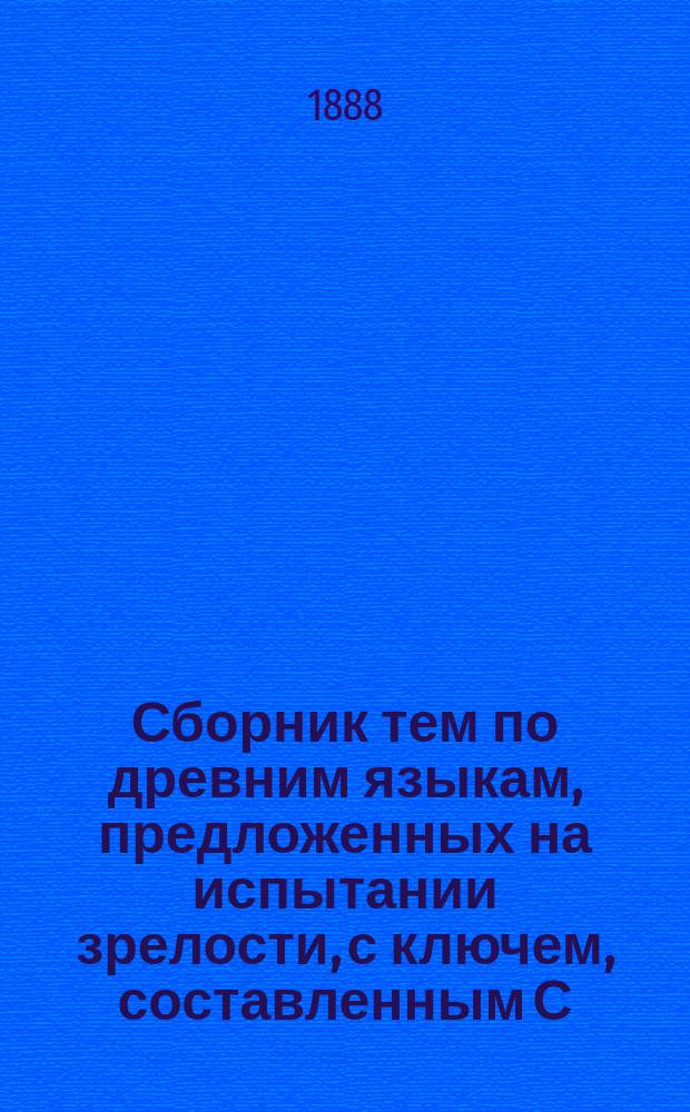 Сборник тем по древним языкам, предложенных на испытании зрелости, с ключем, составленным С. Вермелем и А. Генцом