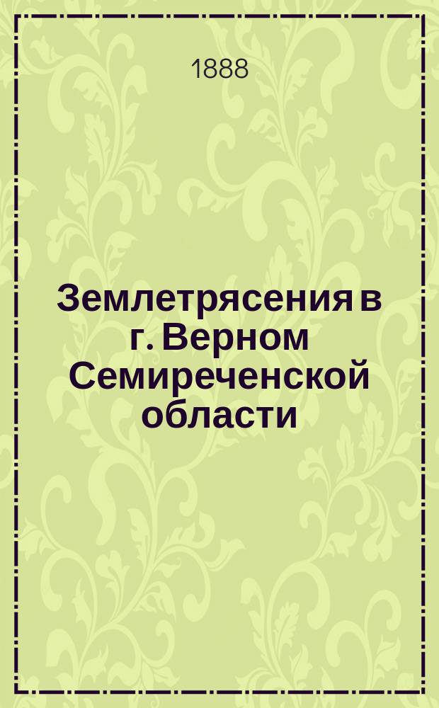 Землетрясения в г. Верном Семиреченской области : (Сообщ., сделанное в публ. собр. Отд. 3 авг. 1887 г.)